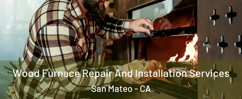  Wood Furnace Repair And Installation Services San Mateo - CA